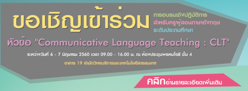 ขอเชิญเข้าร่วมการอบรมเชิงปฏิบัติการสำหรับครูผู้สอนภาษาอังกฤษระดับประถมศึกษา หัวข้อ Communicative Language Teaching : CLT