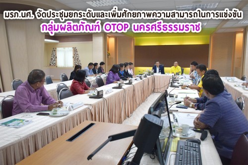 การประชุมยกระดับและเพิ่มศักยภาพความสามารถในการแข่งขันกลุ่มผลิตภัณฑ์ OTOP นครศรีธรรมราช