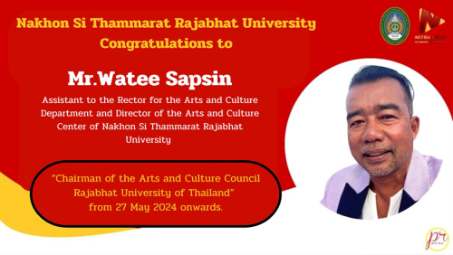 Mr. Wathee Sapsin, Assistant to the Rector for the Arts and Culture Department and Director of the Arts and Culture Center of Nakhon Si Thammarat Rajabhat University was Selected to Hold the Position Chairman of the Arts and Culture Council Rajabhat University of Thailand